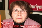 “Ortaçağ zihniyetinin karşısındayız”