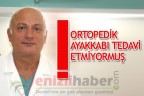 ORTOPEDİK AYAKKABI TEDAVİ ETMİYORMUŞ!