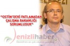“OSTİM’DEKİ PATLAMADAN ÇALIŞMA BAKANLIĞI SORUMLUDUR“