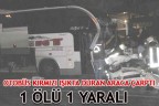 OTOBÜS KIRMIZI IŞIKTA DURAN ARACA ÇARPTI :1 ÖLÜ 1 YARALI