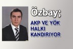 Özbay; AKP ve YÖK halkı kandırıyor