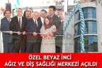 ÖZEL BEYAZ İNCİ AĞIZ VE DİŞ SAĞLIĞI MERKEZİ AÇILDI