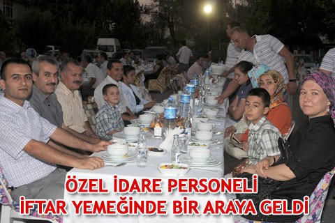 ÖZEL İDARE PERSONELİ İFTAR YEMEĞİNDE BİR ARAYA GELDİ