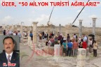 ÖZER “50 MİLYON TURİSTİ AĞIRLARIZ”
