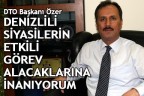 ÖZER “DENİZLİLİ SİYASİLERİN ETKİLİ GÖREV ALACAKLARINA İNANIYORUM”