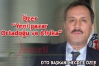 Özer “Yeni pazar Ortadoğu ve Afrika”