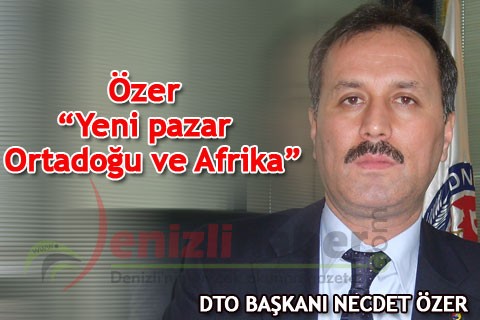 Özer “Yeni pazar Ortadoğu ve Afrika”