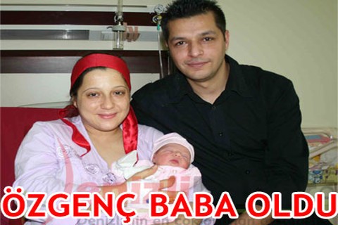 ÖZGENÇ BABA OLDU