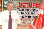 ÖZTÜRK; “İdam geri gelsin, bebek katili idam edilsin”