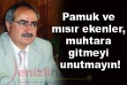 Pamuk ve mısır ekenler, muhtara gitmeyi unutmayın!