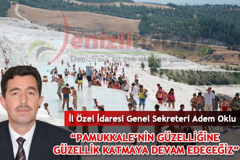“PAMUKKALE’NİN GÜZELLİĞİNE GÜZELLİK KATMAYA DEVAM EDECEĞİZ”