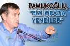 PAMUKOĞLU, “BİZİ ORADA YENDİLER”