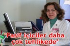 “Pasif içiciler daha çok tehlikede”