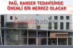 PAÜ, KANSER TEDAVİSİNDE ÖNEMLİ BİR MERKEZ OLACAK