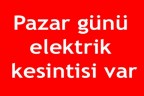 Pazar günü elektrik kesintisi var