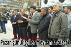 Pazar günü işçiler meydanda olacak