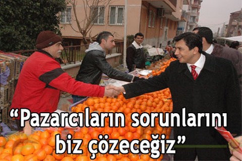 Pazarcıların sorunlarını biz çözeceğiz
