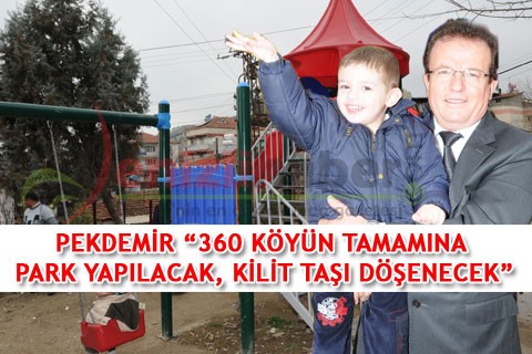 PEKDEMİR “360 KÖYÜN TAMAMINA PARK YAPILACAK, KİLİT TAŞI DÖŞENECEK”