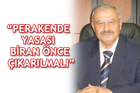 “PERAKENDE YASASI BİRAN ÖNCE ÇIKARILMALI”