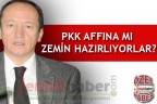 “PKK AFFINA MI ZEMİN HAZIRLIYORLAR?”