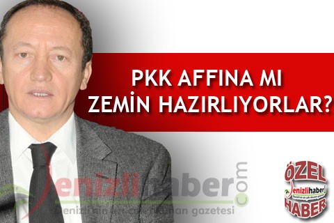“PKK AFFINA MI ZEMİN HAZIRLIYORLAR?”