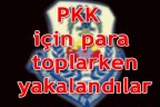 PKK için para toplarken yakalandılar