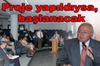 “Proje yapıldıysa, başlanacak”