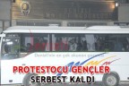 PROTESTOCU GENÇLER SERBEST BIRAKILDI