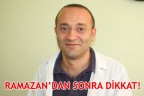 RAMAZAN’DAN SONRA DİKKAT!