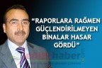 “RAPORLARA RAĞMEN GÜÇLENDİRİLMEYEN BİNALAR HASAR GÖRDÜ”