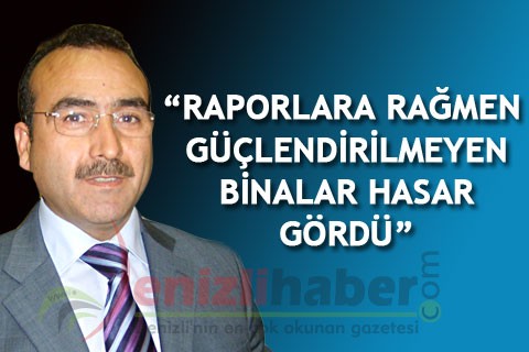 “RAPORLARA RAĞMEN GÜÇLENDİRİLMEYEN BİNALAR HASAR GÖRDÜ”