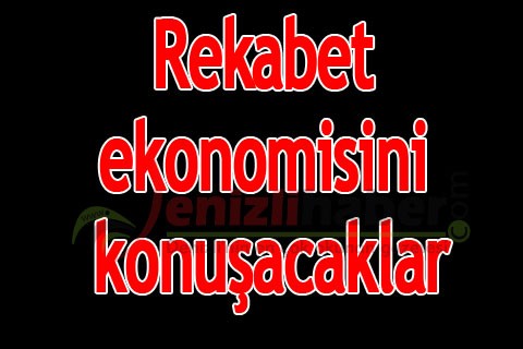 Rekabet ekonomisini konuşacaklar