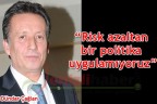 “Risk azaltan bir politika uygulamıyoruz”