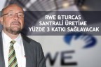 RWE &TURCAS SANTRALİ ÜRETİME YÜZDE3 KATKI SAĞLAYACAK