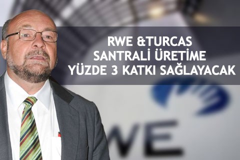 RWE &TURCAS SANTRALİ ÜRETİME YÜZDE3 KATKI SAĞLAYACAK