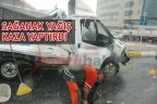 SAĞANAK YAĞIŞ KAZA YAPTIRDI