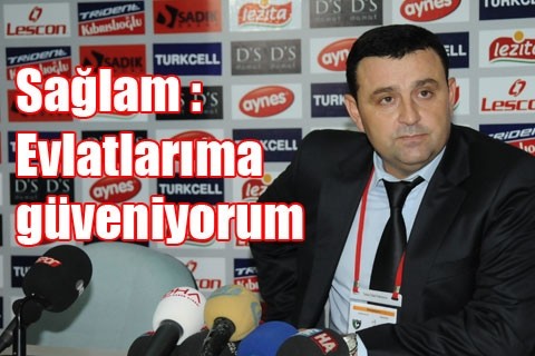 Sağlam ”Futbolcularıma güveniyorum”