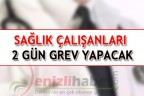 SAĞLIK ÇALIŞANLARI 2 GÜN GREV YAPACAK
