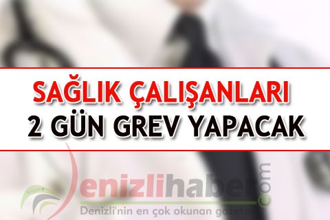 SAĞLIK ÇALIŞANLARI 2 GÜN GREV YAPACAK