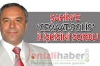 Şahin’e ‘cemaat-polis’ ilişkisini sordu