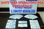 SAHTE PARA OPERASYONU’NDA DÖRT GÖZALTI