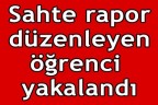 Sahte rapor düzenleyen öğrenci yakalandı