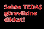 Sahte TEDAŞ görevlisine dikkat!