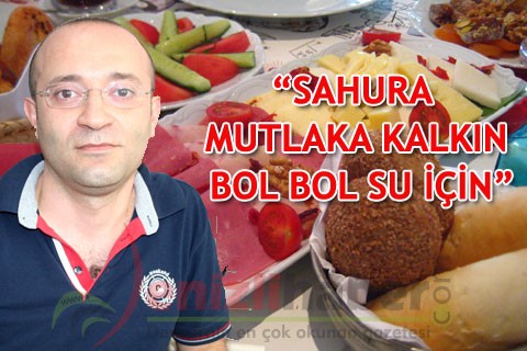 “SAHURA MUTLAKA KALKIN BOL BOL SU İÇİN”