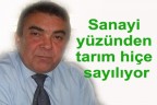 Sanayi yüzünden tarım hiçe sayılıyor