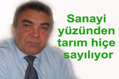 Sanayi yüzünden tarım hiçe sayılıyor