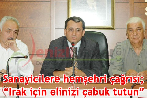 Sanayicilere hemşehri çağrısı; “Irak için elinizi çabuk tutun”