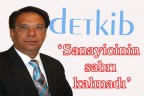 “Sanayicinin sabrı kalmadı”