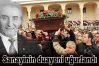 Sanayinin duayeni uğurlandı