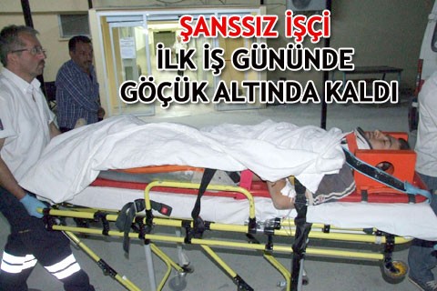 ŞANSSIZ İŞÇİ İLK İŞ GÜNÜNDE GÖÇÜK ALTINDA KALDI